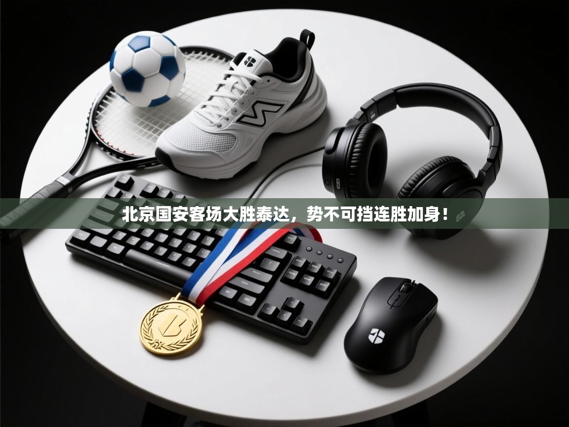 北京国安客场大胜泰达，势不可挡连胜加身！  第2张