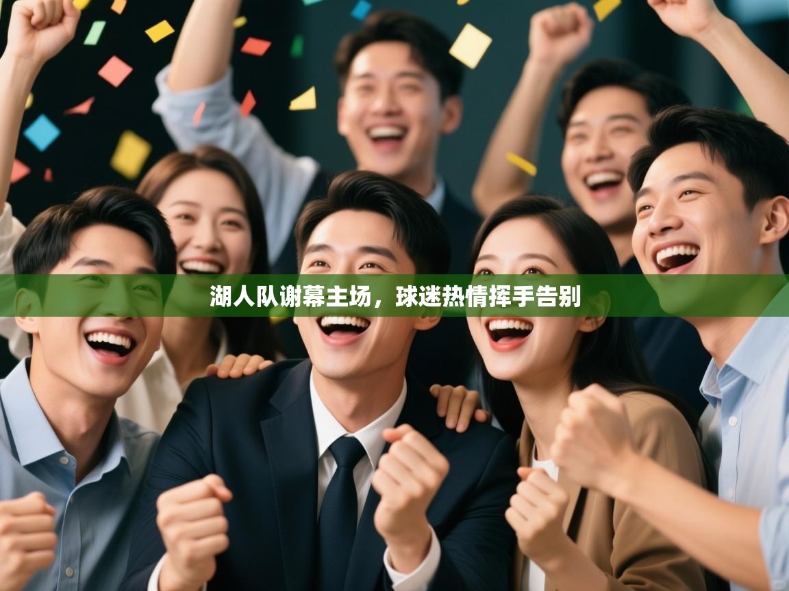 湖人队谢幕主场，球迷热情挥手告别