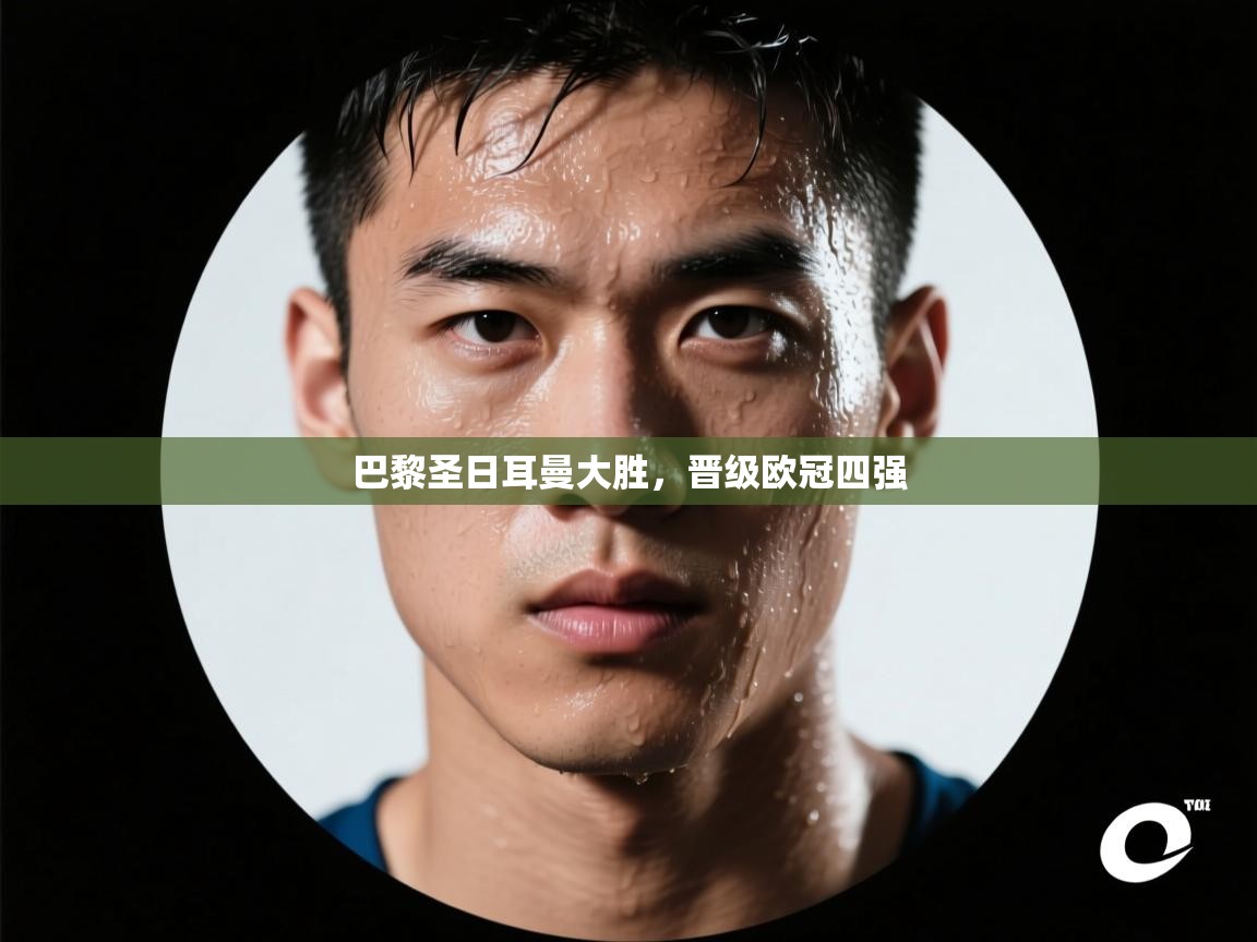 巴黎圣日耳曼大胜，晋级欧冠四强  第1张